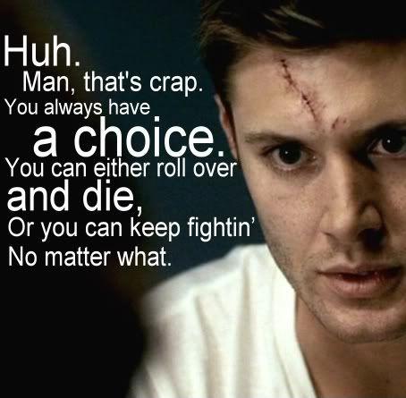 Huh. Man, that's crap. You always have a choice. You can either roll over and die, or you can keep fightin' no matter what Picture Quote #1