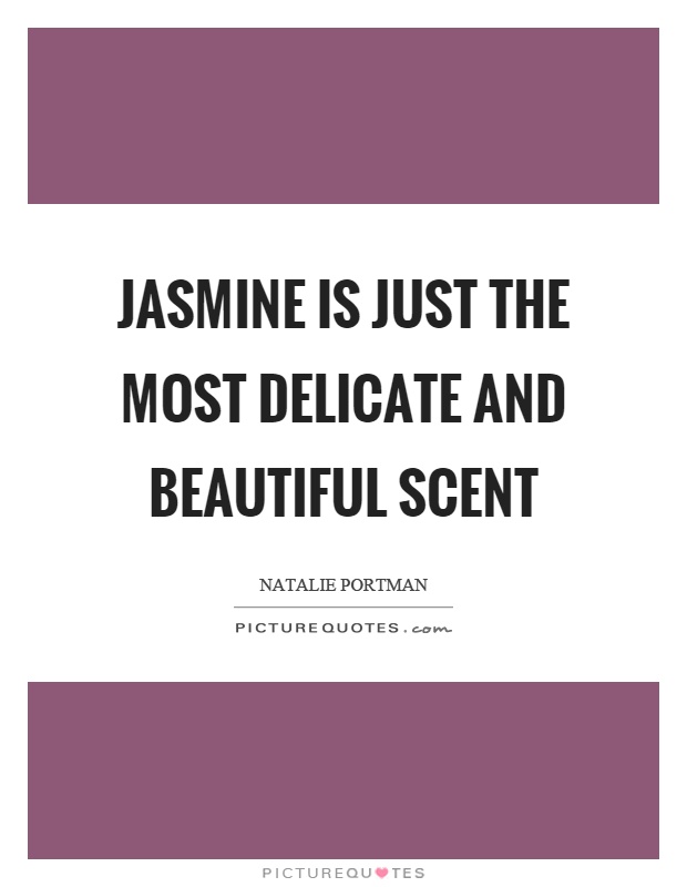 Jasmine is just the most delicate and beautiful scent Picture Quote #1