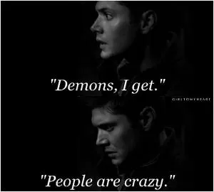 Demons, I get. People are crazy Picture Quote #1
