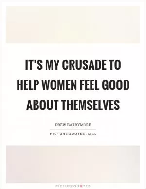 It’s my crusade to help women feel good about themselves Picture Quote #1