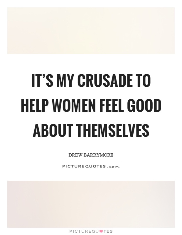It's my crusade to help women feel good about themselves Picture Quote #1