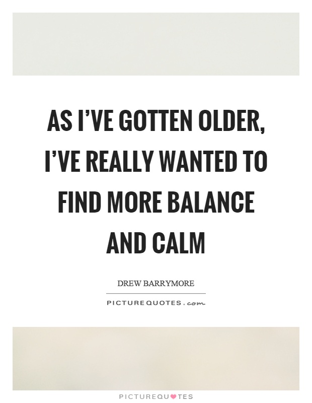 As I've gotten older, I've really wanted to find more balance and calm Picture Quote #1