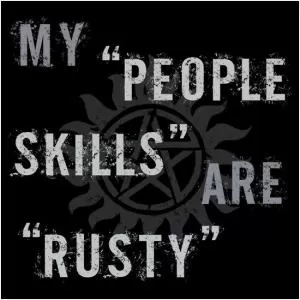 My people skills are rusty Picture Quote #1