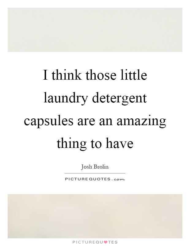 I think those little laundry detergent capsules are an amazing thing to have Picture Quote #1