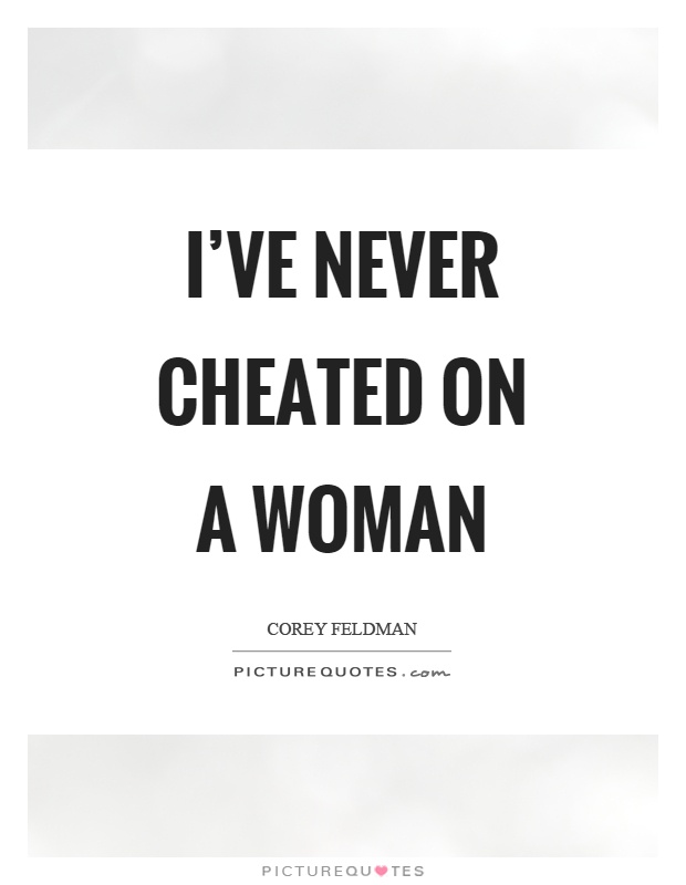 I've never cheated on a woman Picture Quote #1