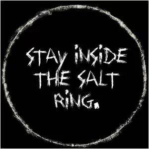 Stay inside the salt ring Picture Quote #1
