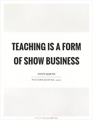 Teaching is a form of show business Picture Quote #1
