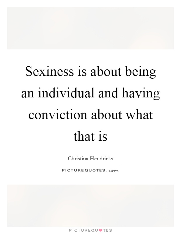 Sexiness is about being an individual and having conviction about what that is Picture Quote #1