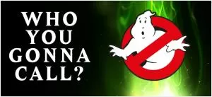 Who are you gonna call? Ghostbusters Picture Quote #1
