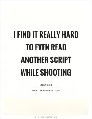 I find it really hard to even read another script while shooting Picture Quote #1