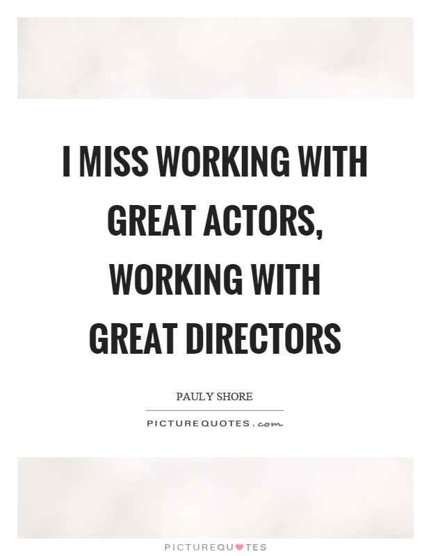 I miss working with great actors, working with great directors Picture Quote #1