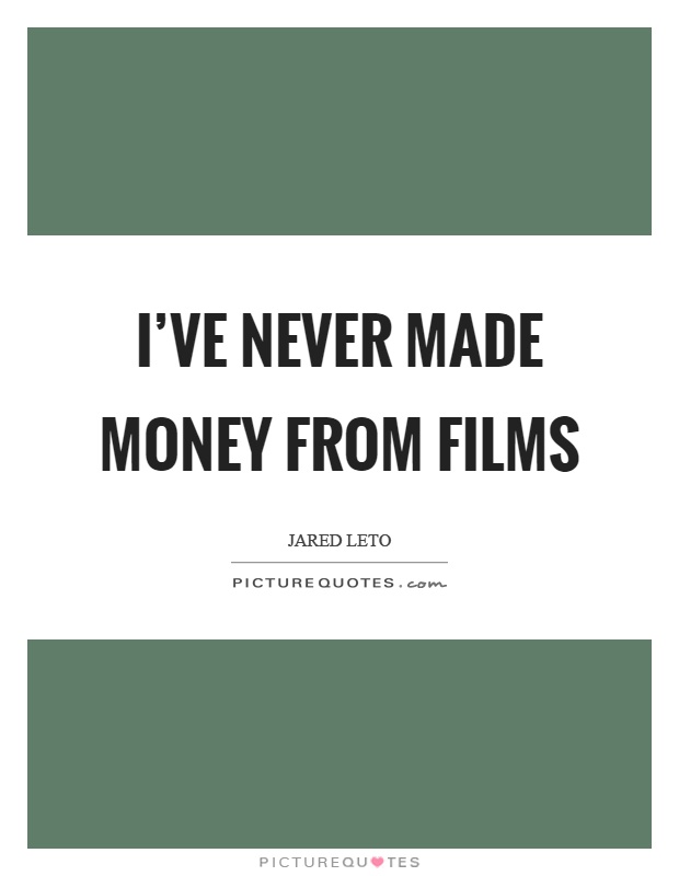 I've never made money from films Picture Quote #1