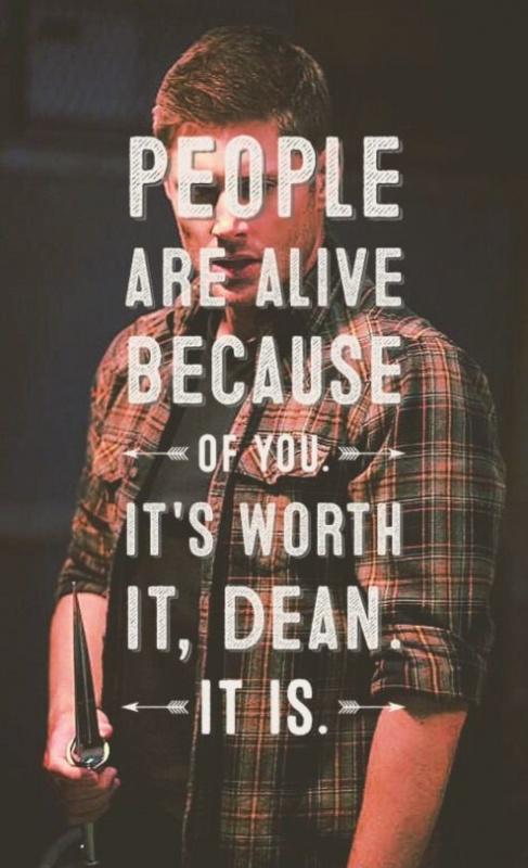 People are alive because of you. It's worth it, Dean. it is Picture Quote #1