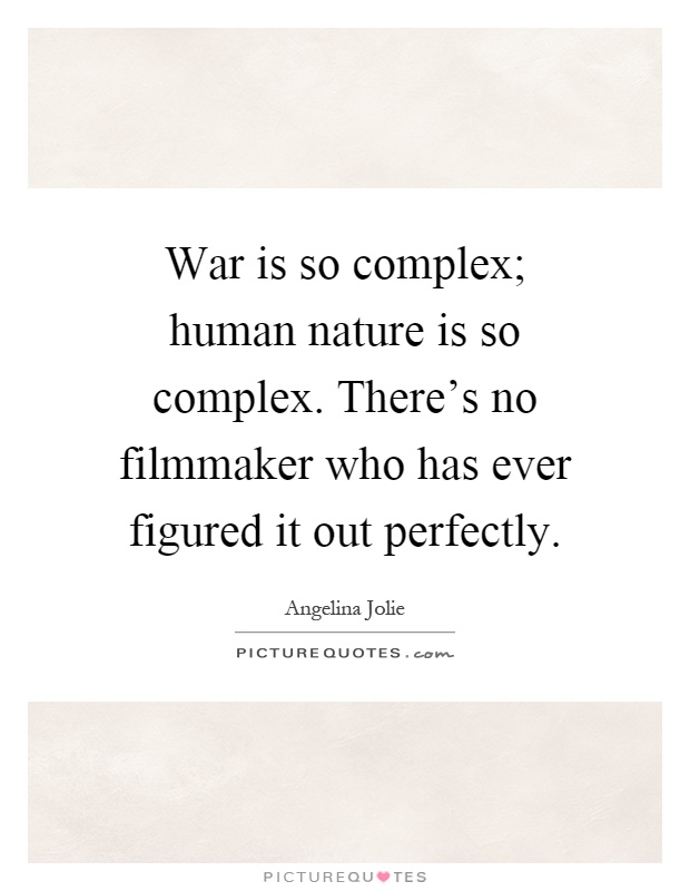 War is so complex; human nature is so complex. There's no filmmaker who has ever figured it out perfectly Picture Quote #1