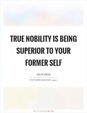 True nobility is being superior to your former self Picture Quote #1