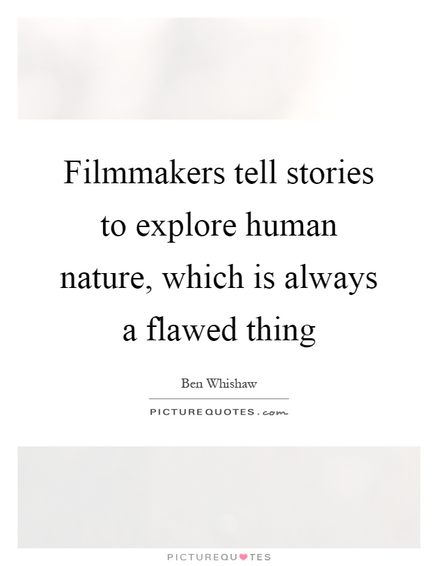 Filmmakers tell stories to explore human nature, which is always a flawed thing Picture Quote #1