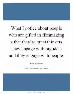 What I notice about people who are gifted in filmmaking is that they’re great thinkers. They engage with big ideas and they engage with people Picture Quote #1