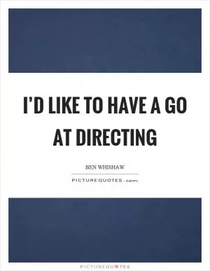 I’d like to have a go at directing Picture Quote #1