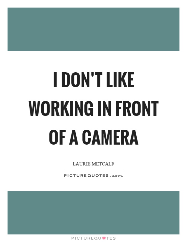 I don't like working in front of a camera Picture Quote #1