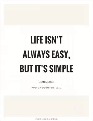 Life isn’t always easy, but it’s simple Picture Quote #1