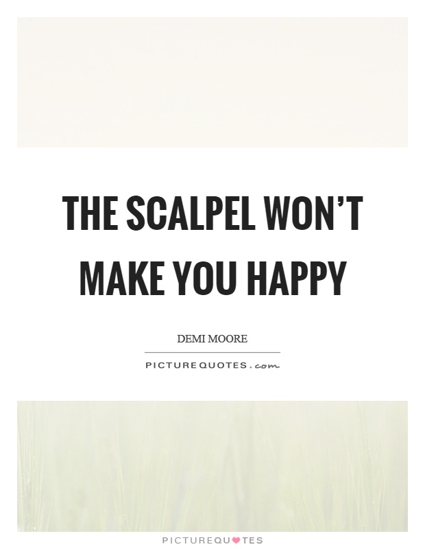 The scalpel won't make you happy Picture Quote #1