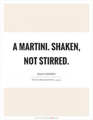 A martini. Shaken, not stirred Picture Quote #1