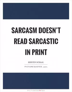 Sarcasm doesn’t read sarcastic in print Picture Quote #1