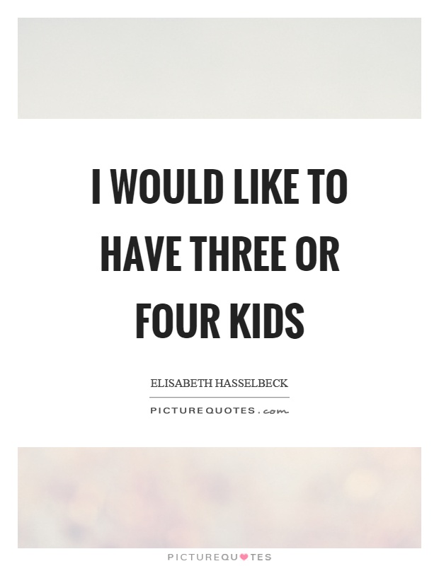 I would like to have three or four kids Picture Quote #1