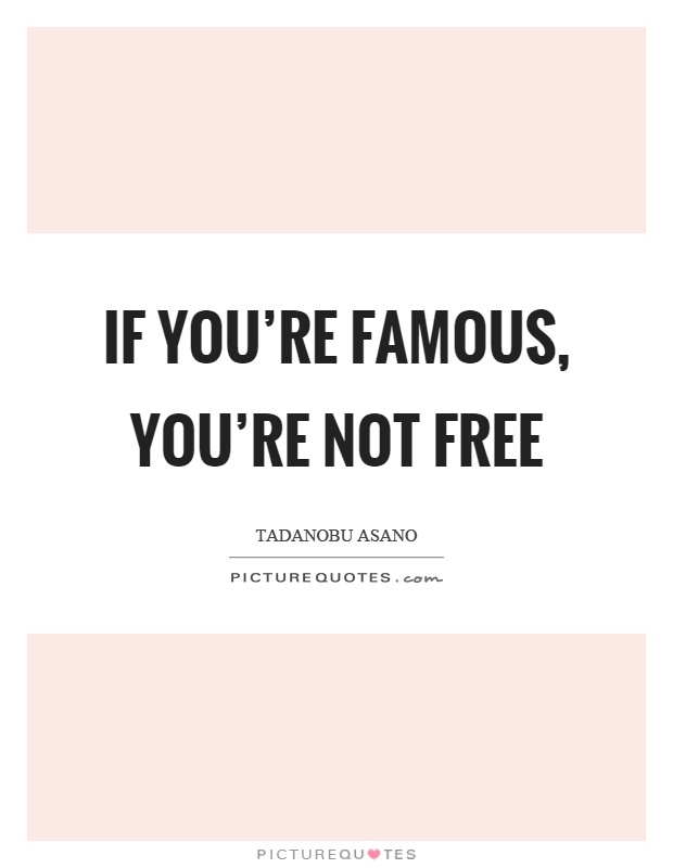 If you're famous, you're not free Picture Quote #1