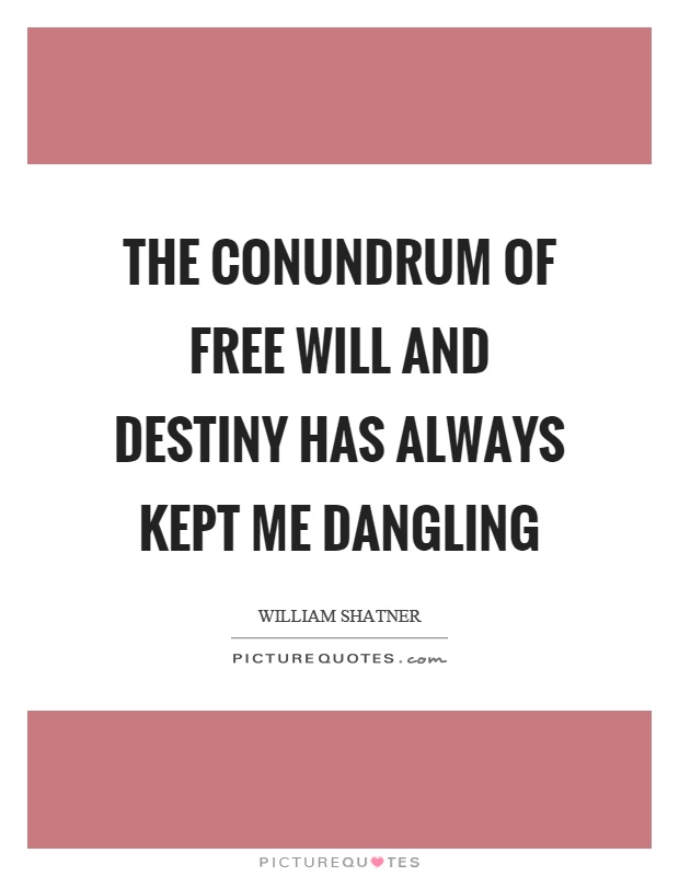 The conundrum of free will and destiny has always kept me dangling Picture Quote #1