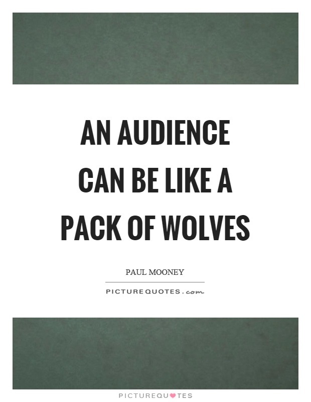 An audience can be like a pack of wolves Picture Quote #1