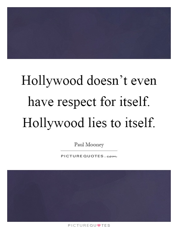 Hollywood doesn't even have respect for itself. Hollywood lies to itself Picture Quote #1