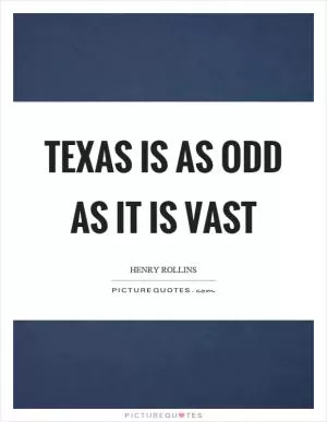 Texas is as odd as it is vast Picture Quote #1