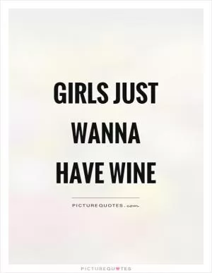 Girls just wanna have wine Picture Quote #1