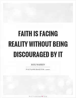 Faith is facing reality without being discouraged by it Picture Quote #1