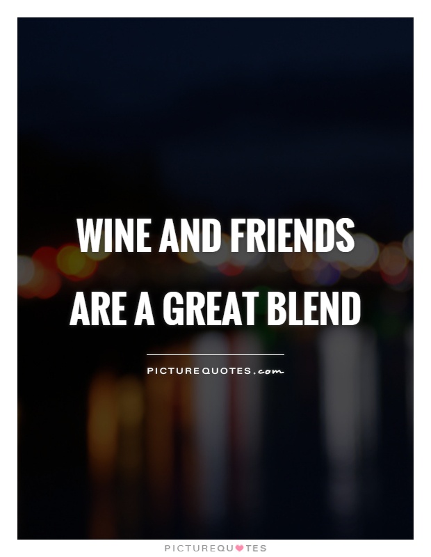 Wine and friends are a great blend Picture Quote #1