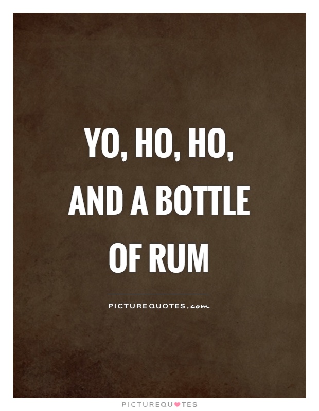 Yo, ho, ho, and a bottle of rum Picture Quote #1