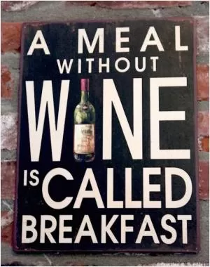 A meal without wine is called breakfast Picture Quote #1