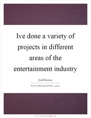Ive done a variety of projects in different areas of the entertainment industry Picture Quote #1