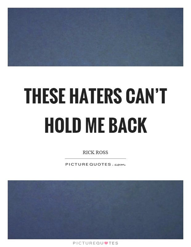 These haters can't hold me back Picture Quote #1