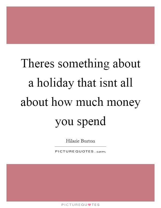 Theres something about a holiday that isnt all about how much money you spend Picture Quote #1