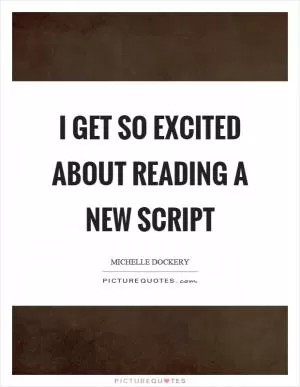 I get so excited about reading a new script Picture Quote #1