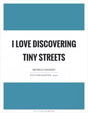 I love discovering tiny streets Picture Quote #1
