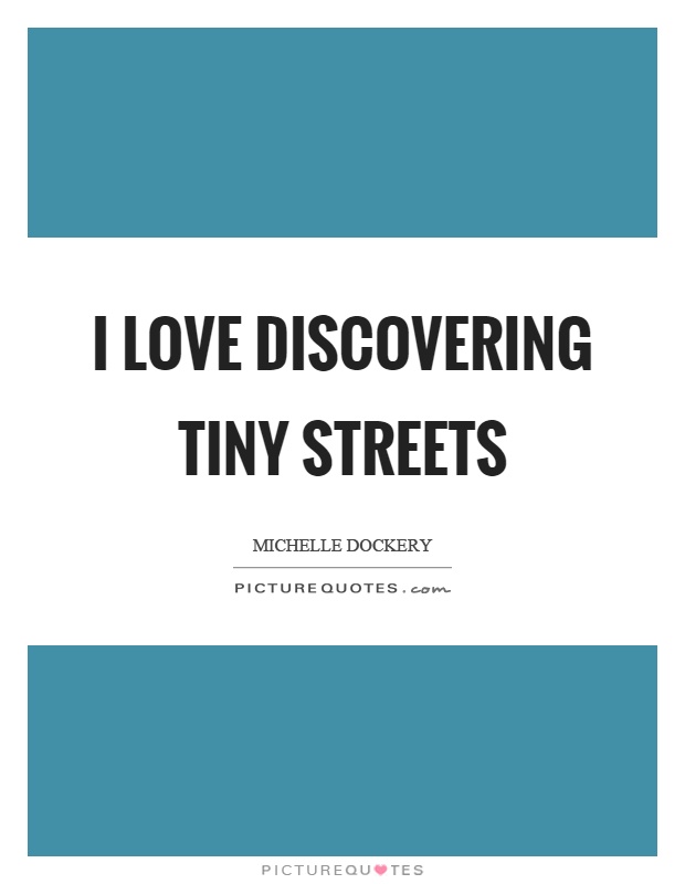 I love discovering tiny streets Picture Quote #1
