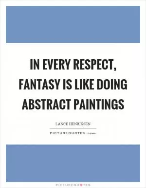 In every respect, fantasy is like doing abstract paintings Picture Quote #1