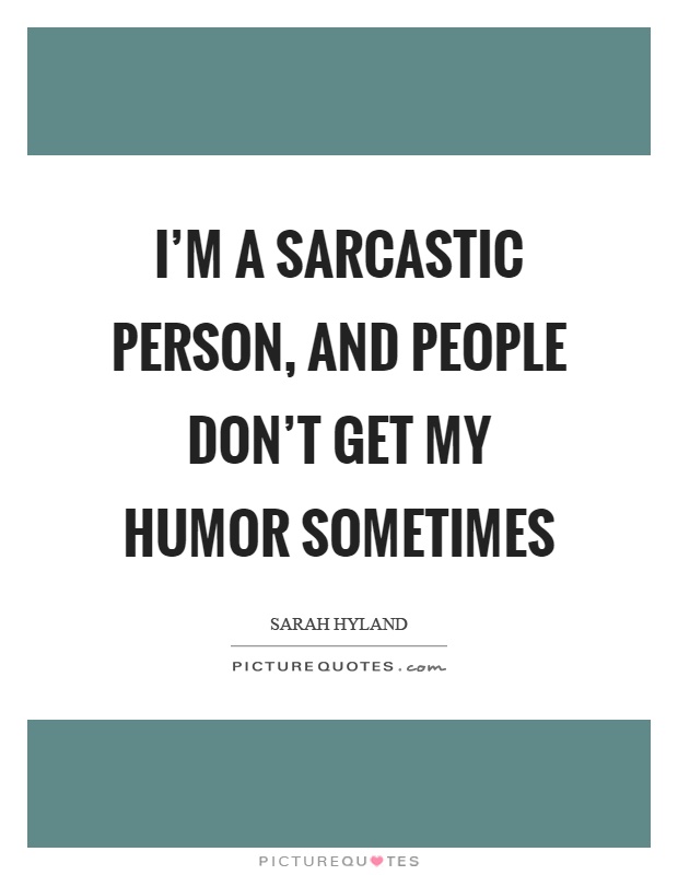 I'm a sarcastic person, and people don't get my humor sometimes Picture Quote #1