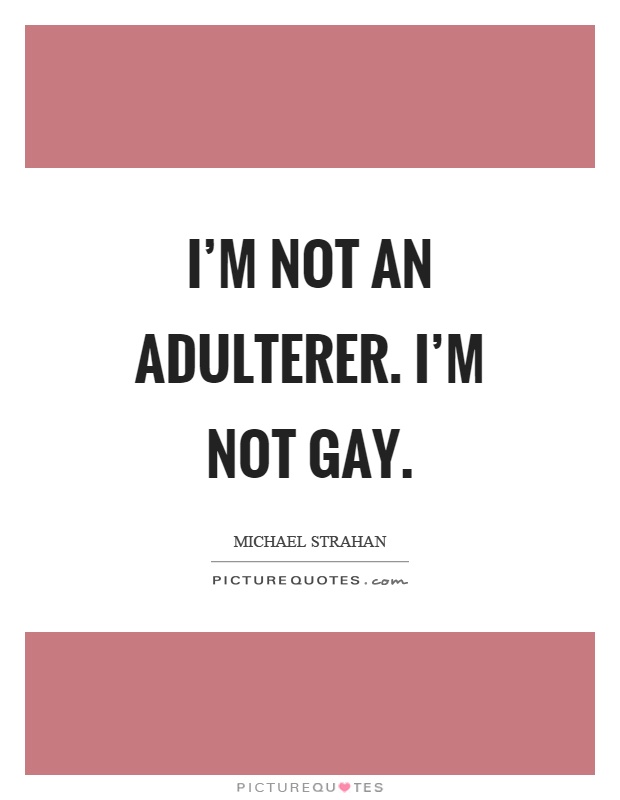 I'm not an adulterer. I'm not gay Picture Quote #1