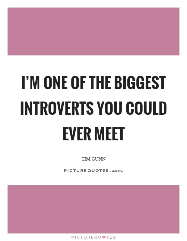 I'm one of the biggest introverts you could ever meet Picture Quote #1