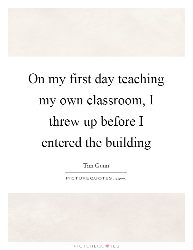 On my first day teaching my own classroom, I threw up before I entered the building Picture Quote #1