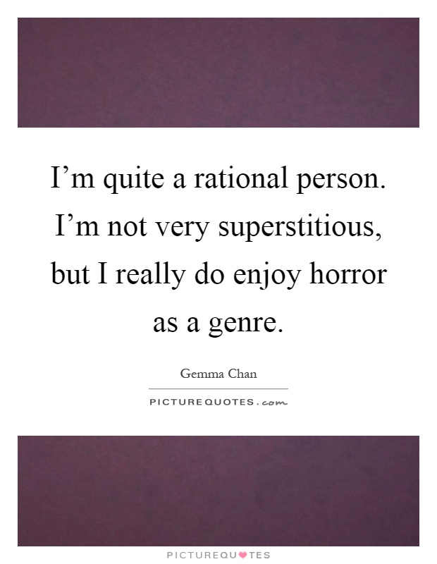 I'm quite a rational person. I'm not very superstitious, but I really do enjoy horror as a genre Picture Quote #1